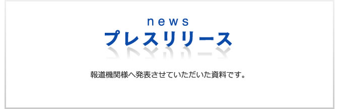 プレスリリース 報道機関様へ発表させていただいた資料です。